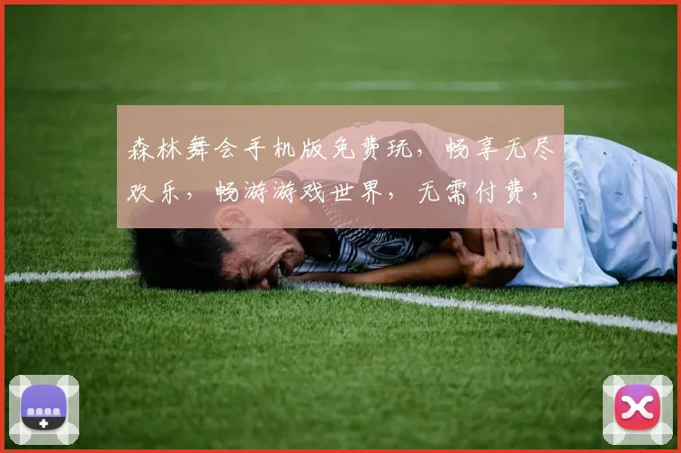 森林舞会手机版免费玩，畅享无尽欢乐，畅游游戏世界，无需付费，体验非凡